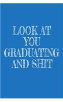 Look at You Graduating and Shit: 6x9 College Ruled Lined Journal Graduation Gift for College or University Graduate 120 Pages for college, high school or students