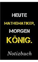Heute Mathematiker Morgen König Notizbuch