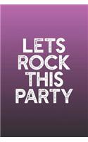 Lets Rock This Party: Funny Sayings on the cover Journal 104 Lined Pages for Writing and Drawing, Everyday Humorous, 365 days to more Humor & Happiness Year Long Journal 