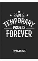 Pain Is Temporary Pride Is Forever NOTIZBUCH: Notebook für Sportler Athleten & Fitness Liebhaber - athletisches Geschenk für Freundin und Freund - Notizheft in A5 (6x9 Inch) - Liniert - 120 Seit