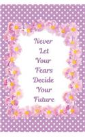 Never Let Your Fears Decide Your Future