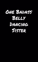 One Badass Belly Dancing Sister: A soft cover blank lined journal to jot down ideas, memories, goals, and anything else that comes to mind.