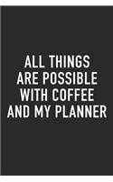 All Things Are Possible with Coffee and My Planner: A 6x9 Inch Matte Softcover Journal Notebook with 120 Blank Lined Pages and a Funny Caffeine Loving Cover Slogan