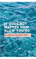 It Does Not Matter How Slow You Go So Long As You Don't Stop