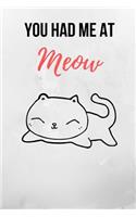 You Had Me At Meow: Cat Notebook/ Journal 120 Pages (6x 9)