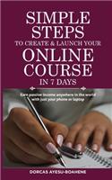 Simple Steps to Create & Launch Your Online Course in 7 Days: Earn Passive Income Anywhere in the World with Just Your Phone or Laptop