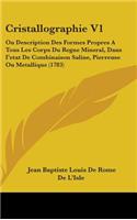 Cristallographie V1: Ou Description Des Formes Propres A Tous Les Corps Du Regne Mineral, Dans I'etat De Combinaison Saline, Pierreuse Ou Metallique (1783)