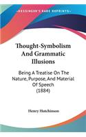 Thought-Symbolism And Grammatic Illusions: Being A Treatise On The Nature, Purpose, And Material Of Speech (1884)(English)
