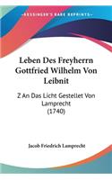 Leben Des Freyherrn Gottfried Wilhelm Von Leibnit