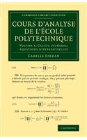 Cours d'analyse de l'ecole polytechnique: Volume 3, Calcul intégral; équations différentielles: (Cambridge Library Collection - Mathematics)