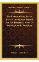 Reason Given by an Early Constitution Friend for His Scriptural View of Worship and Discipline