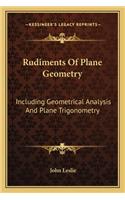 Rudiments of Plane Geometry: Including Geometrical Analysis and Plane Trigonometry