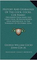 History And Genealogy Of The Cock, Cocks, Cox Family: Descended From James And Sarah Cock, Of Killingworth Upon Matinecock, In The Township Of Oysterbay, Long Island, New York (1914)