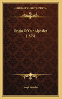 Origin Of Our Alphabet (1875)