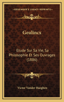 Geulincx: Etude Sur Sa Vie, Sa Philosophie Et Ses Ouvrages (1886)