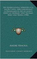 Des Modifications Apportees A La Loi Du 9 Avril 1898 Concernant La Responsabilite Des Accidents Dont Les Ouvriers Sont Victimes Dans Leur Travail (1906)