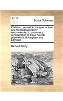 Christian Counsel, in the Spirit of Love and Meekness Tenderly Recommended to the Serious Consideration of Those French Prisoners at Nottingham and Litchfield.