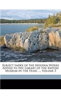 Subject Index of the Modern Works Added to the Library of the British Museum in the Years ..., Volume 3