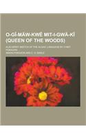 O-GI-Maw-KW Mit-I-Gwa-KI (Queen of the Woods); Also Brief Sketch of the Algaic Language by Chief Pokagon ...