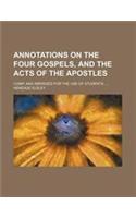 Annotations on the Four Gospels, and the Acts of the Apostles; Comp. and Abridged for the Use of Students.