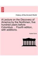 A Lecture on the Discovery of America by the Northmen, Five Hundred Years Before Columbus ... Fourth Edition, with Additions.