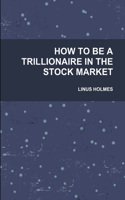 How to Be a Trillionaire in the Stock Market