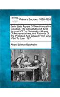 Early State Papers Of New Hampshire Including, The Constitution Of 1784. Journals Of The Senate And House Of Representatives, And Records Of The President And Council From June 1784 To June 1787.