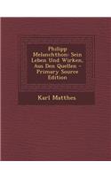 Philipp Melanchthon: Sein Leben Und Wirken, Aus Den Quellen
