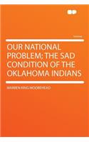 Our National Problem; The Sad Condition of the Oklahoma Indians