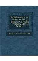 Estudio sobre las minas de oro y plata de Colombia