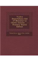 Twelve Dissertations Out of Monsieur Le Clerk's Genesis ... - Primary Source Edition