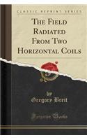 The Field Radiated from Two Horizontal Coils (Classic Reprint)