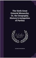 Sixth Great Oriental Monarchy, Or, the Geography, History & Antiquities of Parthia