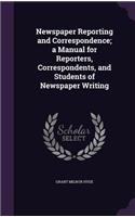 Newspaper Reporting and Correspondence; a Manual for Reporters, Correspondents, and Students of Newspaper Writing