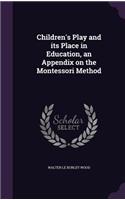 Children's Play and its Place in Education, an Appendix on the Montessori Method