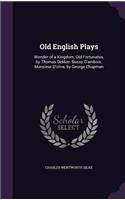 Old English Plays: Wonder of a Kingdom; Old Fortunatus, by Thomas Dekker. Bussy D'ambois; Monsieur D'olive, by George Chapman(English)