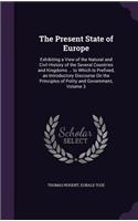 Present State of Europe: Exhibiting a View of the Natural and Civil History of the Several Countries and Kingdoms ... to Which Is Prefixed, an Introductory Discourse On the 