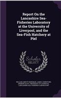 Report on the Lancashire Sea-Fisheries Laboratory at the University of Liverpool, and the Sea-Fish Hatchery at Piel