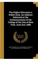 The Higher Education a Public Duty. An Address Delivered at the Commencement of the College of the City of New York, June 21st, 1888