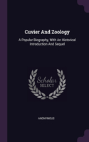 Cuvier And Zoology: A Popular Biography, With An Historical Introduction And Sequel