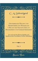 Oesterreichs Helden Und Heerfï¿½hrer Von Maximilian I. Bis Auf Die Neueste Zeit, in Biographien Und Charakterskizzen, Vol. 3: Aus Und Nach Den Besten Quellen Und Quellenwerken Geschildert; Zweite Abtheilung (Classic Reprint)