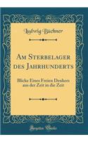 Am Sterbelager Des Jahrhunderts: Blicke Eines Freien Denkers Aus Der Zeit in Die Zeit (Classic Reprint): Blicke Eines Freien Denkers Aus Der Zeit in Die Zeit (Classic Reprint)