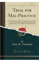 Trial for Mal-Practice: Frank P. Frisby, by His Next Friend, Pearson Noble, vs. Dr. Leonard Pratt, in the Circuit Court of Carroll County, State of Illinois, March 7th, 1864 (Classic Reprint)