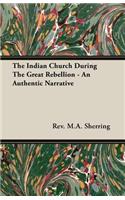 Indian Church During The Great Rebellion - An Authentic Narrative