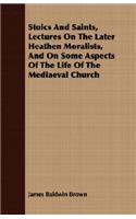 Stoics and Saints, Lectures on the Later Heathen Moralists, and on Some Aspects of the Life of the Mediaeval Church