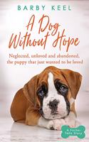 A Dog Without Hope: Neglected, unloved and abandoned, the puppy that just wanted to be loved(A Foster Tails Story)