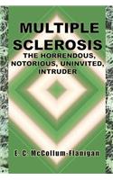Multiple Sclerosis, the Horrendous, Notorious, Uninvited, Intruder