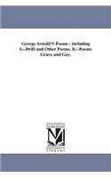 George Arnold'S Poems: including I.--Drift and Other Poems, Ii.--Poems Grave and Gay.