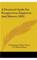 A Practical Guide For Prospectors, Explorers And Miners (1893)