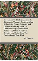 Supplement To The Introduction To The Atomic Theory - Comprehending A Sketch Of Certain Opinions And Discoveries Bearing Upon The General Principles Of Chemical Philosophy, Which Have Been Brought Into Notice Since The Publication Of That Work